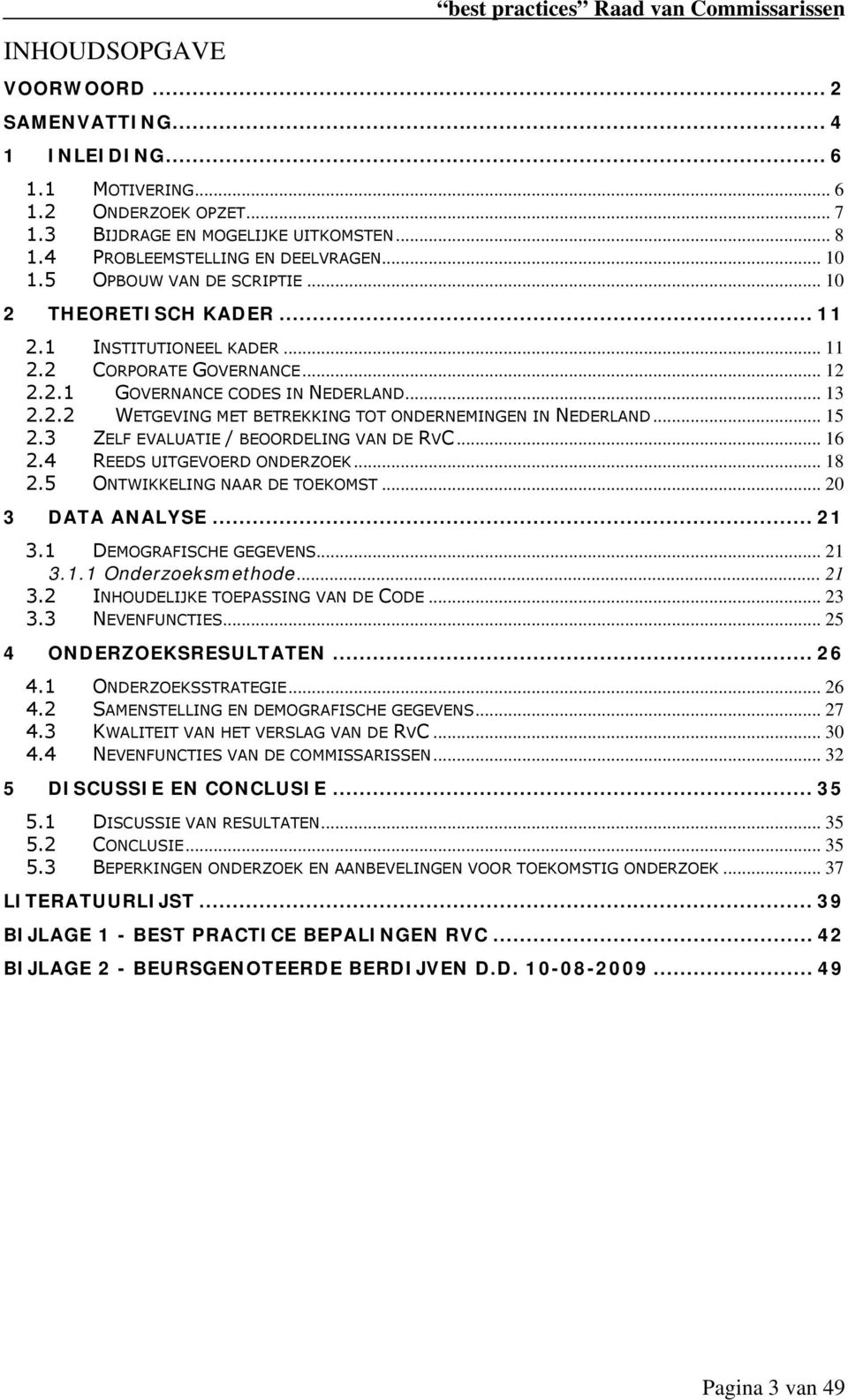 .. 13 2.2.2 WETGEVING MET BETREKKING TOT ONDERNEMINGEN IN NEDERLAND... 15 2.3 ZELF EVALUATIE / BEOORDELING VAN DE RVC... 16 2.4 REEDS UITGEVOERD ONDERZOEK... 18 2.5 ONTWIKKELING NAAR DE TOEKOMST.