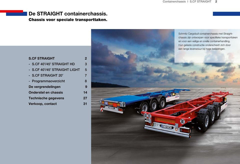 containerhandling. Hun gelaste constructie onderscheidt zich door een lange levensduur bij hoge belastingen. S.CF STRAIGHT 2 - S.