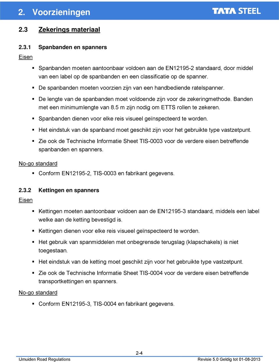 5 m zijn nodig om ETTS rollen te zekeren. Spanbanden dienen voor elke reis visueel geïnspecteerd te worden. Het eindstuk van de spanband moet geschikt zijn voor het gebruikte type vastzetpunt.