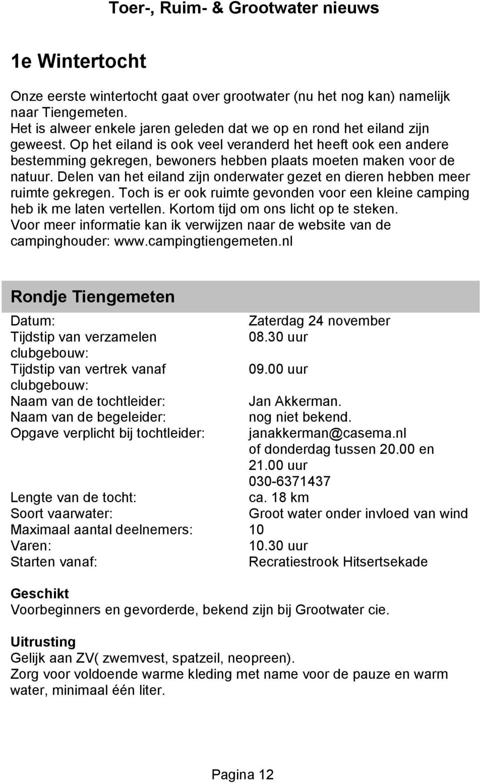 Op het eiland is ook veel veranderd het heeft ook een andere bestemming gekregen, bewoners hebben plaats moeten maken voor de natuur.