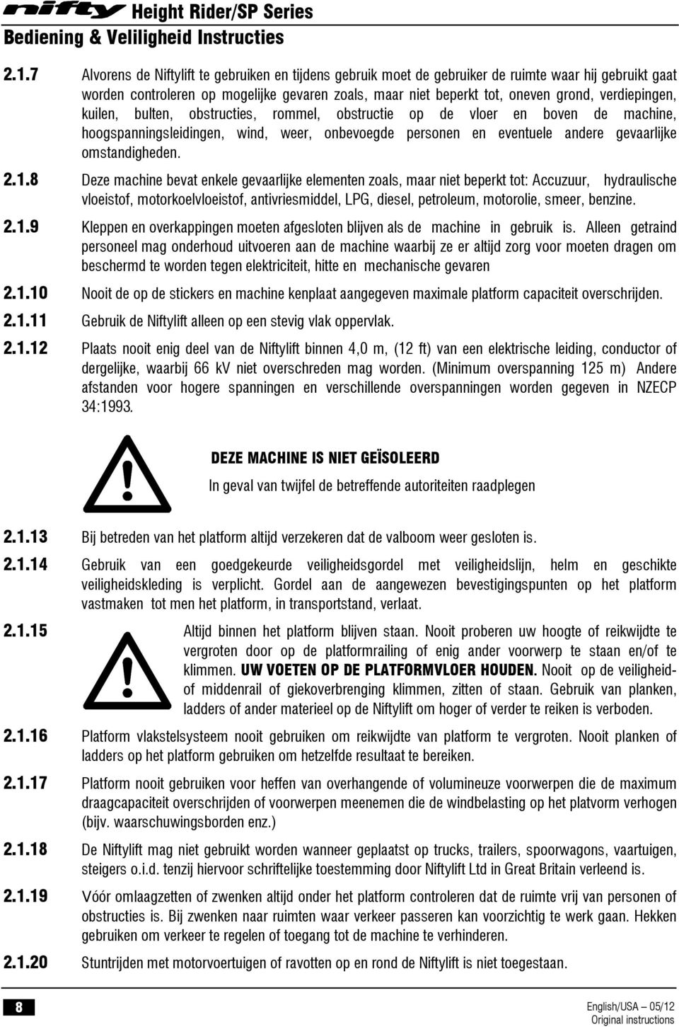 2.1.8 Deze machine bevat enkele gevaarlijke elementen zoals, maar niet beperkt tot: Accuzuur, hydraulische vloeistof, motorkoelvloeistof, antivriesmiddel, LPG, diesel, petroleum, motorolie, smeer,