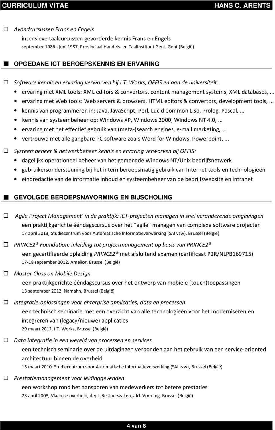 Works, OFFIS en aan de universiteit: ervaring met XML tools: XML editors & convertors, content management systems, XML databases,.