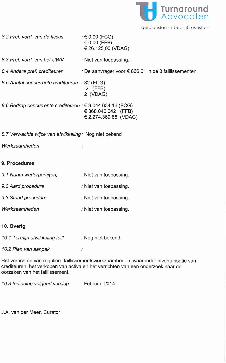 7 Verwachte wijze van afwikkeling: Nog niet bekend 9. Procedures 9.1 Naam wederpartij(en) 9.2 Aard procedure 9.3 Stand procedure 10.