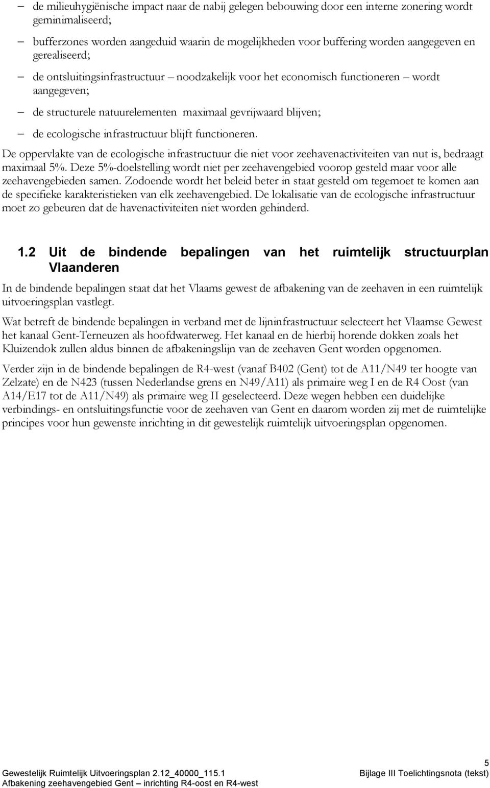 blijft functioneren. De oppervlakte van de ecologische infrastructuur die niet voor zeehavenactiviteiten van nut is, bedraagt maximaal 5%.