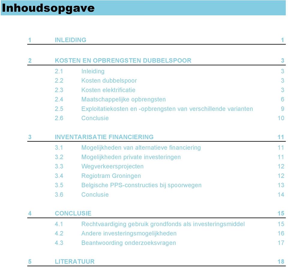 3.2! Mogelijkheden private investeringen 11! 3.3! Wegverkeersprojecten 12! 3.4! Regiotram Groningen 12! 3.5! Belgische PPS-constructies bij spoorwegen 13! 3.6! Conclusie 14! 4!