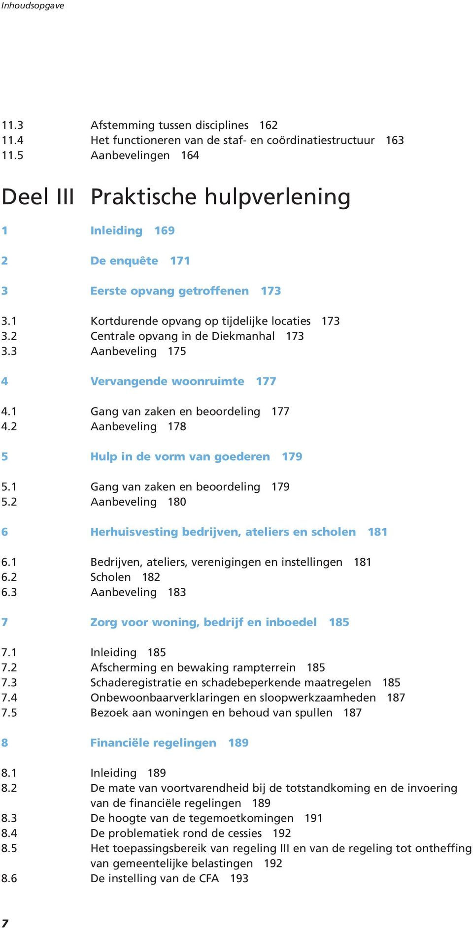 2 Centrale opvang in de Diekmanhal 173 3.3 Aanbeveling 175 4 Vervangende woonruimte 177 4.1 Gang van zaken en beoordeling 177 4.2 Aanbeveling 178 5 Hulp in de vorm van goederen 179 5.