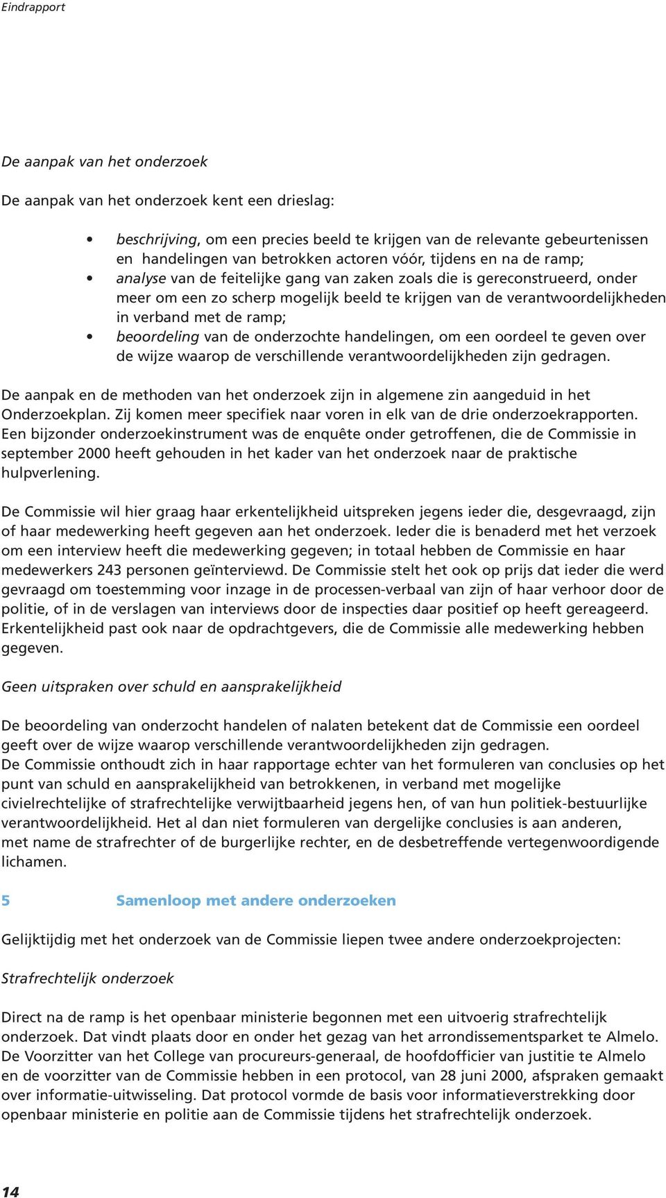 verband met de ramp; beoordeling van de onderzochte handelingen, om een oordeel te geven over de wijze waarop de verschillende verantwoordelijkheden zijn gedragen.