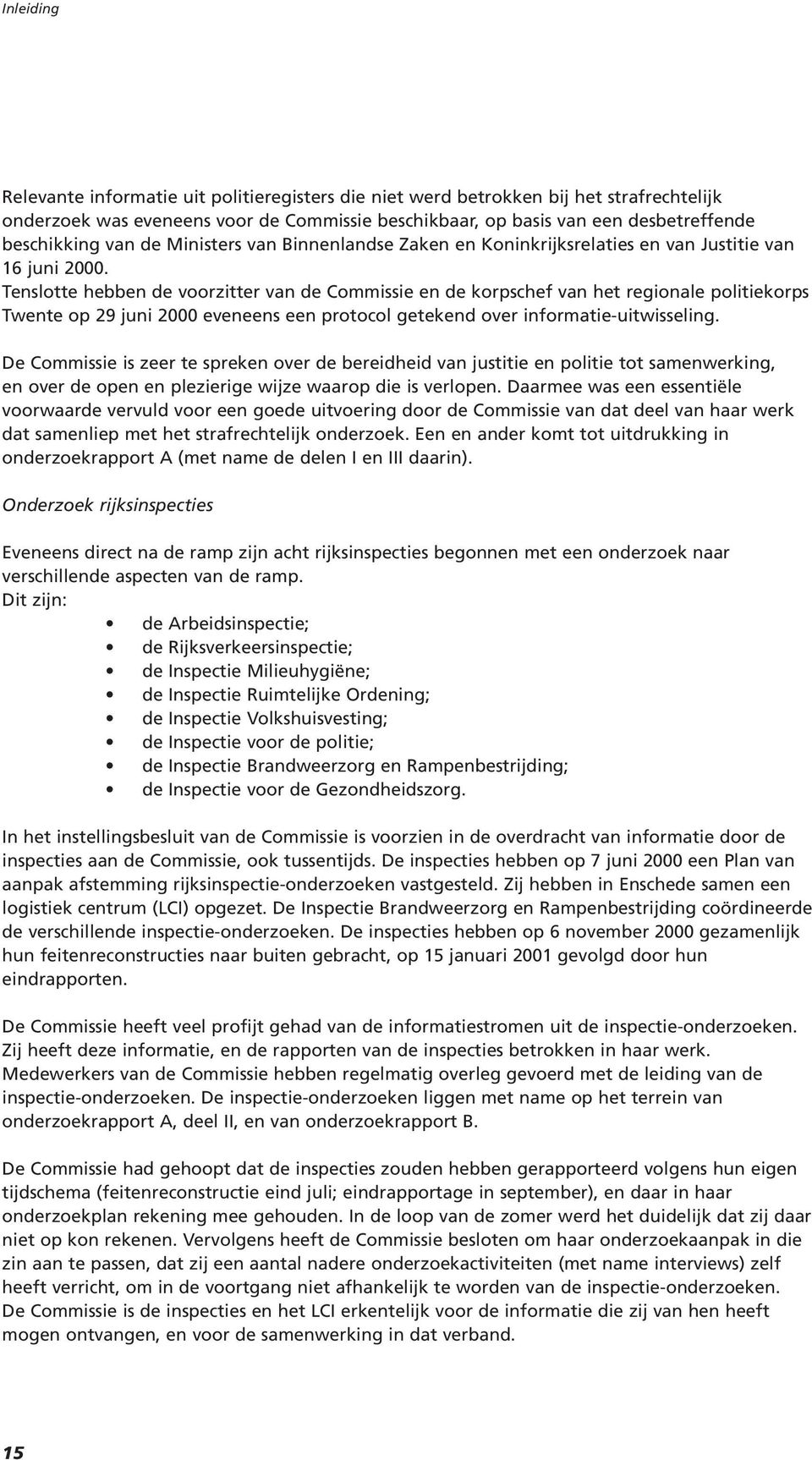 Tenslotte hebben de voorzitter van de Commissie en de korpschef van het regionale politiekorps Twente op 29 juni 2000 eveneens een protocol getekend over informatie-uitwisseling.