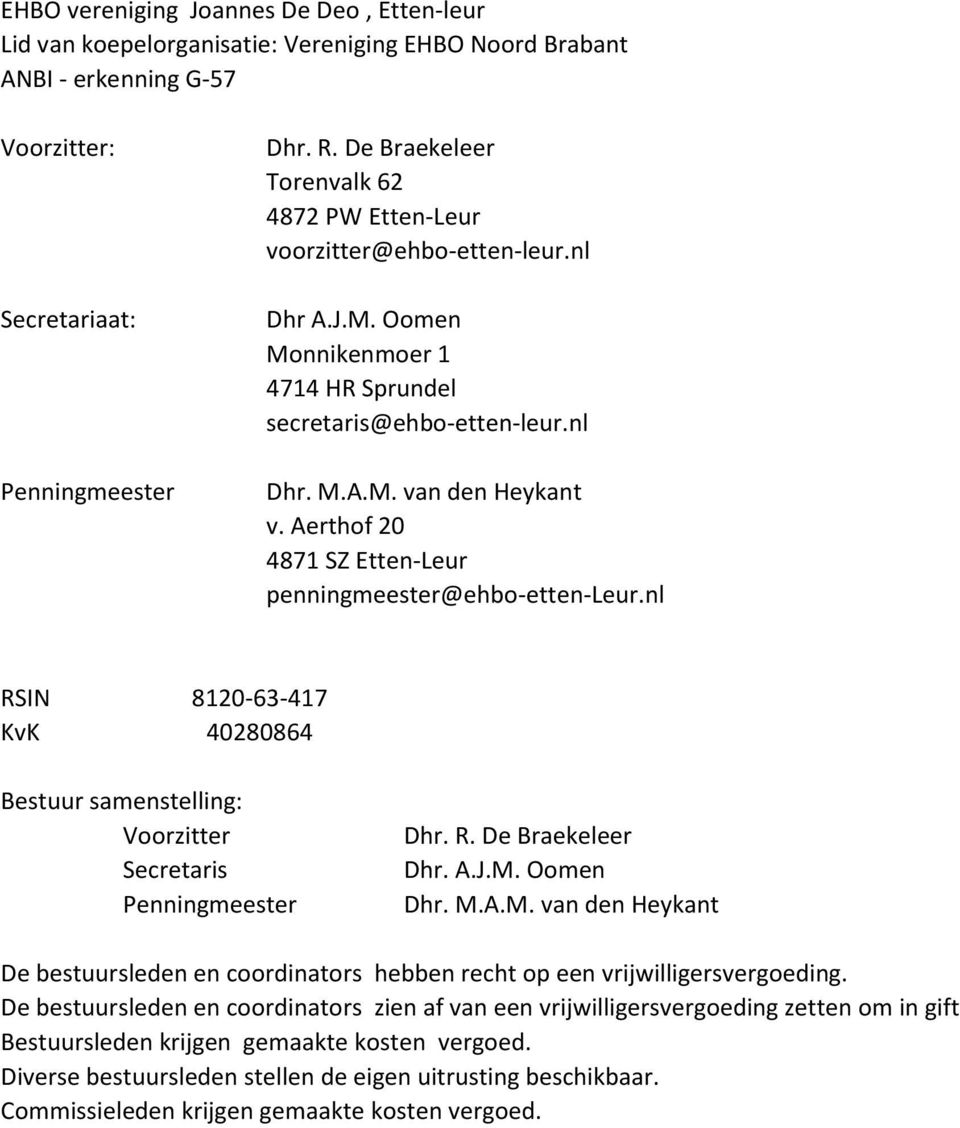 Aerthof 20 4871 SZ Etten-Leur penningmeester@ehbo-etten-leur.nl RSIN KvK 8120-63-417 40280864 Bestuur samenstelling: Voorzitter Secretaris Penningmeester Dhr. R. De Braekeleer Dhr. A.J.M. Oomen Dhr.