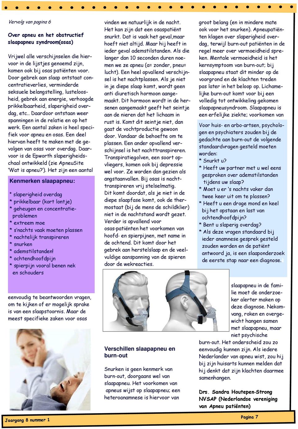 . Daardoor ontstaan weer spanningen in de relatie en op het werk. Een aantal zaken is heel specifiek voor apneu en osas. Een deel hiervan heeft te maken met de gevolgen van osas voor overdag.