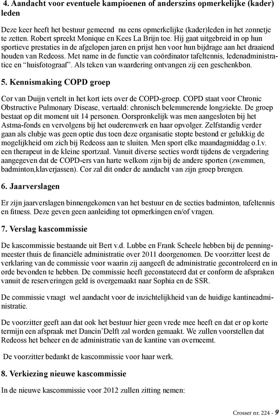 Met name in de functie van coördinator tafeltennis, ledenadministratice en huisfotograaf. Als teken van waardering ontvangen zij een geschenkbon. 5.