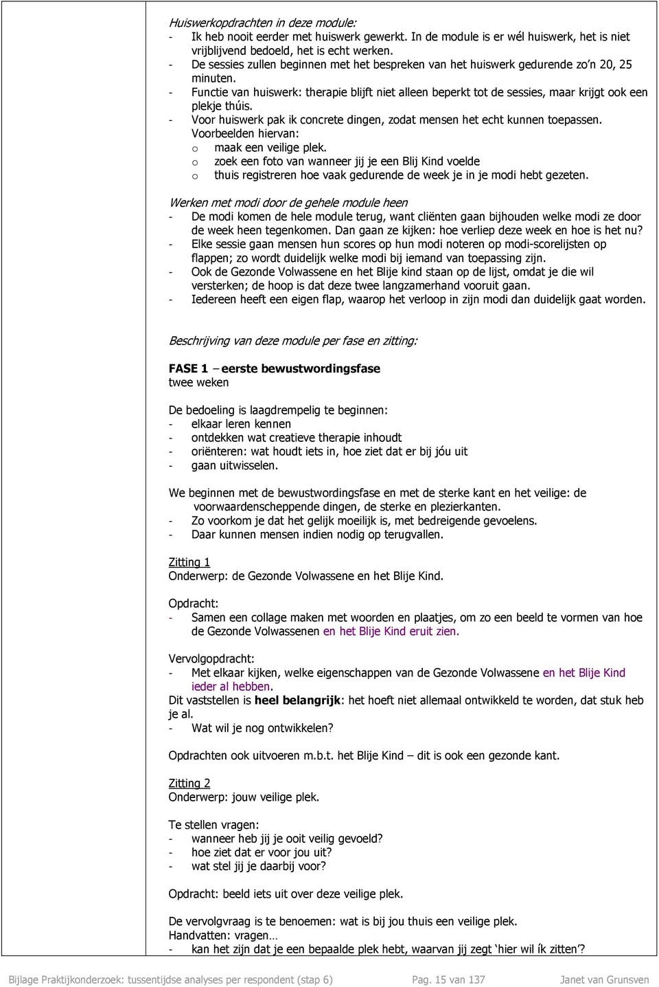 - Functie van huiswerk: therapie blijft niet alleen beperkt tot de sessies, maar krijgt ook een plekje thúis. - Voor huiswerk pak ik concrete dingen, zodat mensen het echt kunnen toepassen.