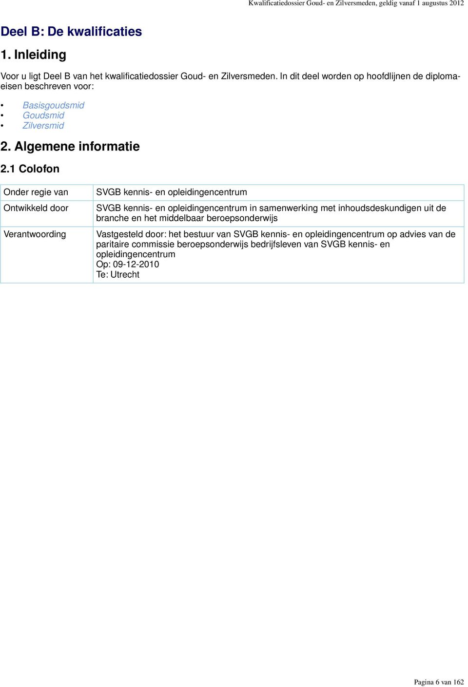 1 Colofon Onder regie van Ontwikkeld door Verantwoording SVGB kennis- en opleidingencentrum SVGB kennis- en opleidingencentrum in samenwerking met inhoudsdeskundigen uit de branche en