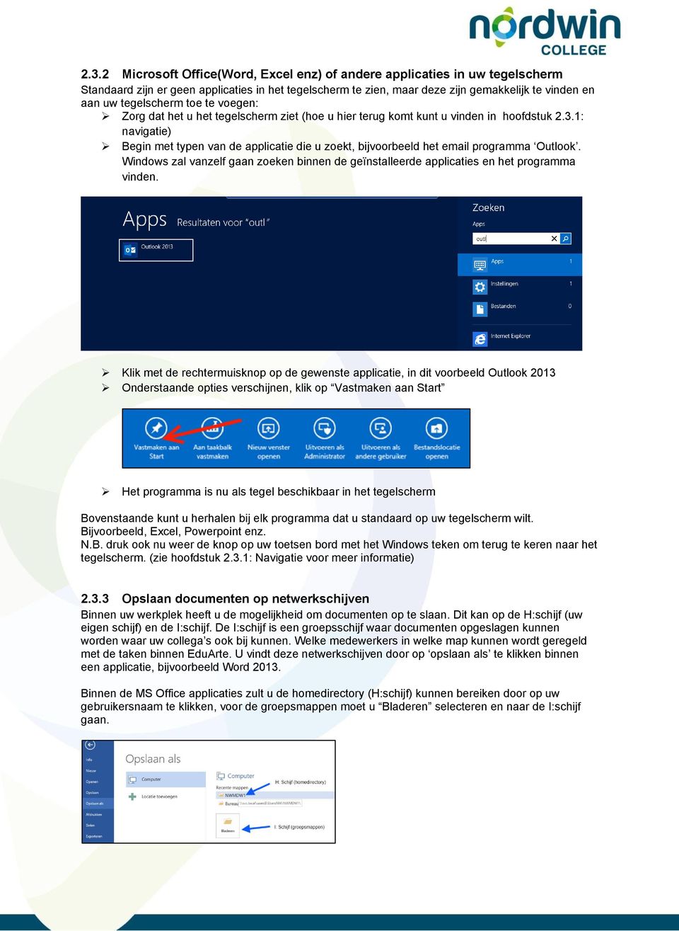 1: navigatie) Begin met typen van de applicatie die u zoekt, bijvoorbeeld het email programma Outlook. Windows zal vanzelf gaan zoeken binnen de geïnstalleerde applicaties en het programma vinden.