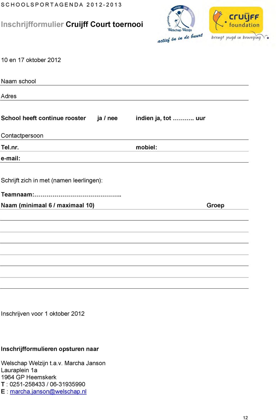 . Naam (minimaal 6 / maximaal 10) Groep Inschrijven voor 1 oktober 2012 Inschrijfformulieren opsturen naar Welschap