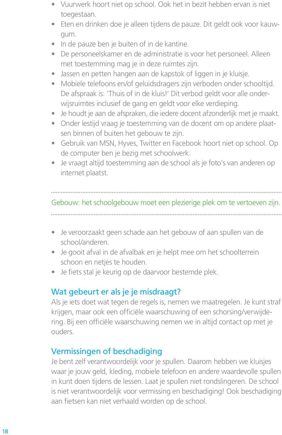 Mobiele telefoons en/of geluidsdragers zijn verboden onder schooltijd. De afspraak is: Thuis of in de kluis!