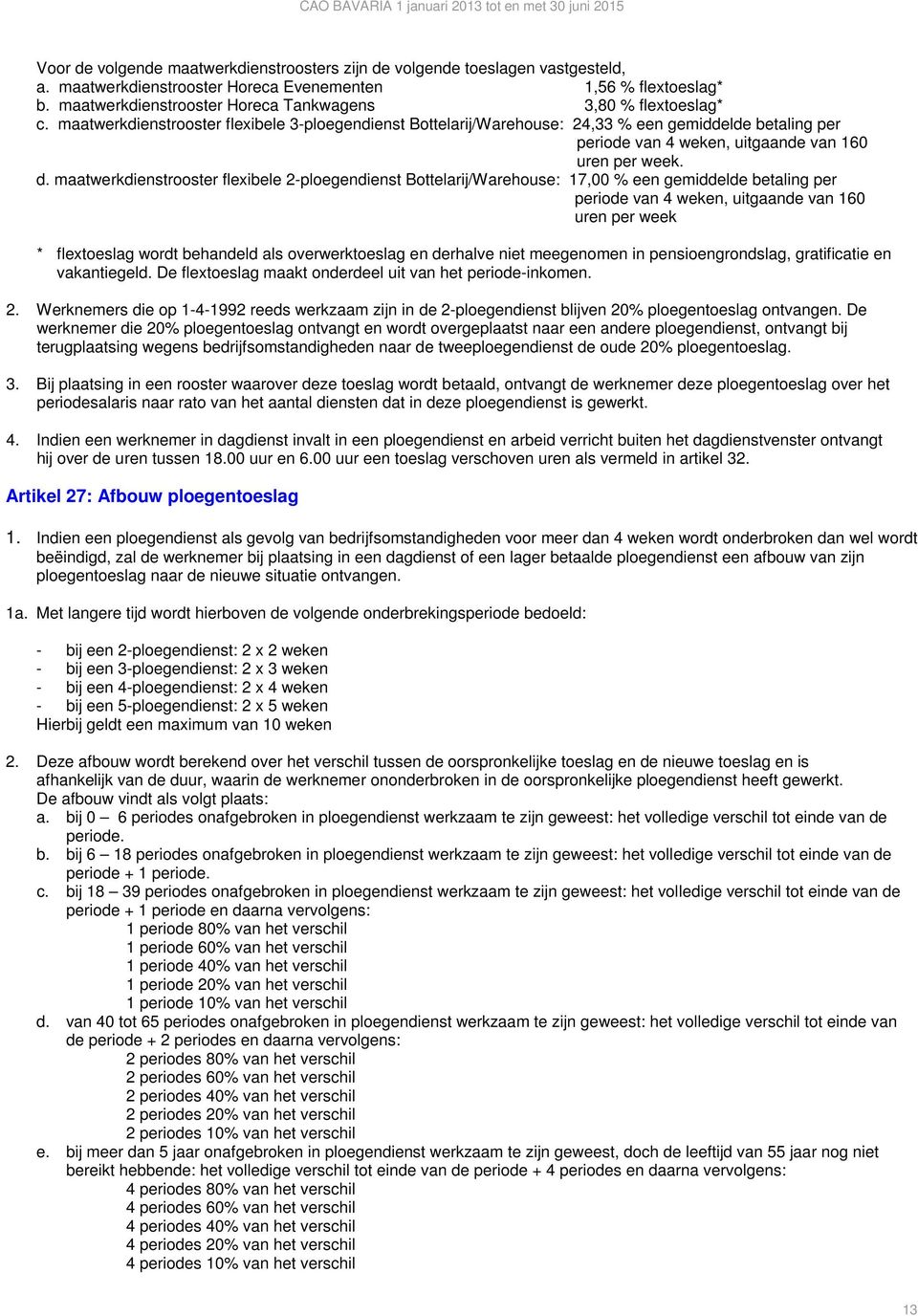 maatwerkdienstrooster flexibele 3-ploegendienst Bottelarij/Warehouse: 24,33 % een gemiddelde betaling per periode van 4 weken, uitgaande van 160 uren per week. d.