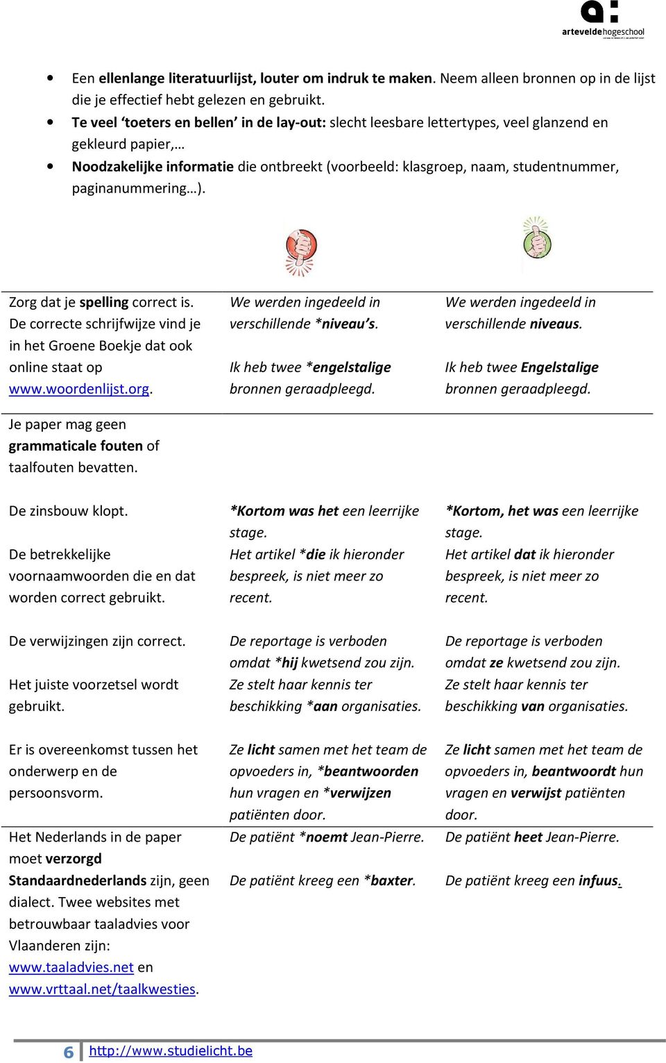 paginanummering ). Zorg dat je spelling correct is. De correcte schrijfwijze vind je in het Groene Boekje dat ook online staat op www.woordenlijst.org. Je paper mag geen grammaticale fouten of taalfouten bevatten.