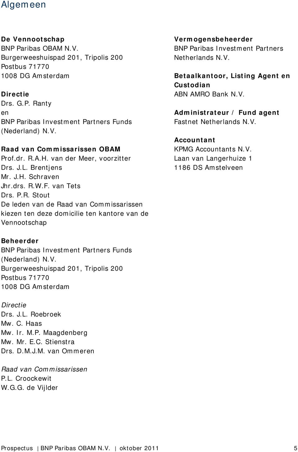 V. Betaalkantoor, Listing Agent en Custodian ABN AMRO Bank N.V. Administrateur / Fund agent Fastnet Netherlands N.V. Accountant KPMG Accountants N.V. Laan van Langerhuize 1 1186 DS Amstelveen Beheerder BNP Paribas Investment Partners Funds (Nederland) N.