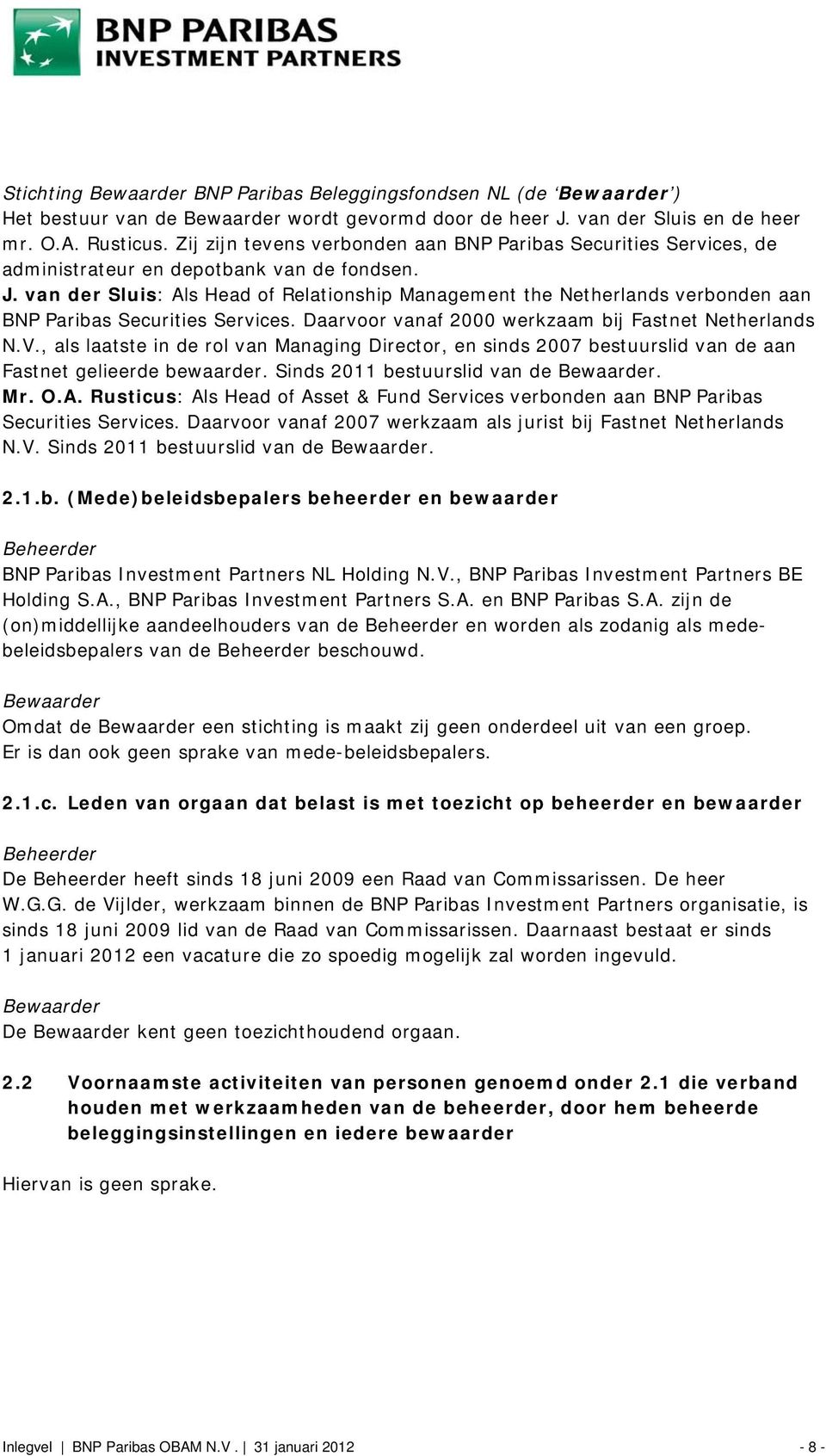 van der Sluis: Als Head of Relationship Management the Netherlands verbonden aan BNP Paribas Securities Services. Daarvoor vanaf 2000 werkzaam bij Fastnet Netherlands N.V.