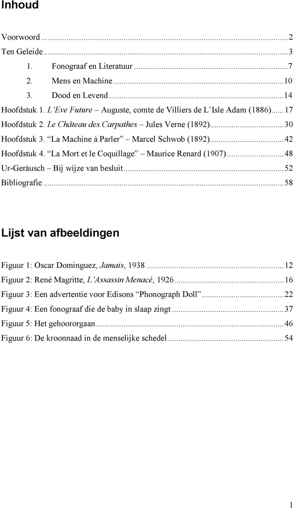 ..48 Ur-Geräusch Bij wijze van besluit...52 Bibliografie...58 Lijst van afbeeldingen Figuur 1: Oscar Dominguez, Jamais, 1938...12 Figuur 2: René Magritte, L Assassin Menacé, 1926.