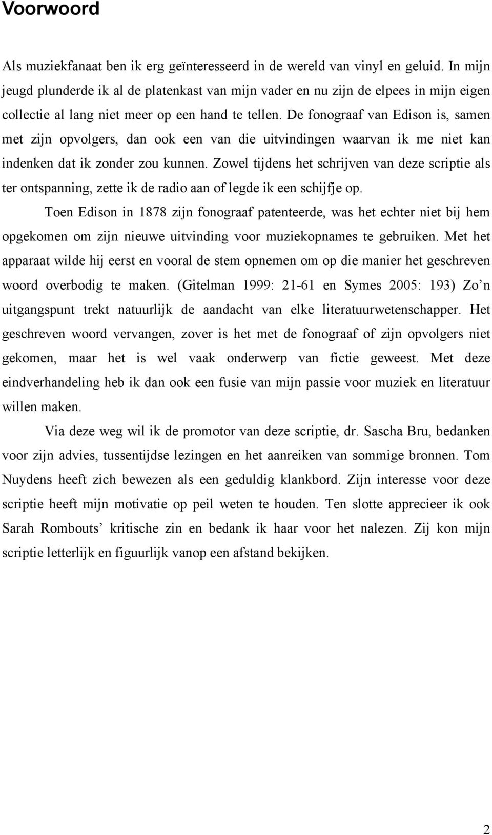 De fonograaf van Edison is, samen met zijn opvolgers, dan ook een van die uitvindingen waarvan ik me niet kan indenken dat ik zonder zou kunnen.