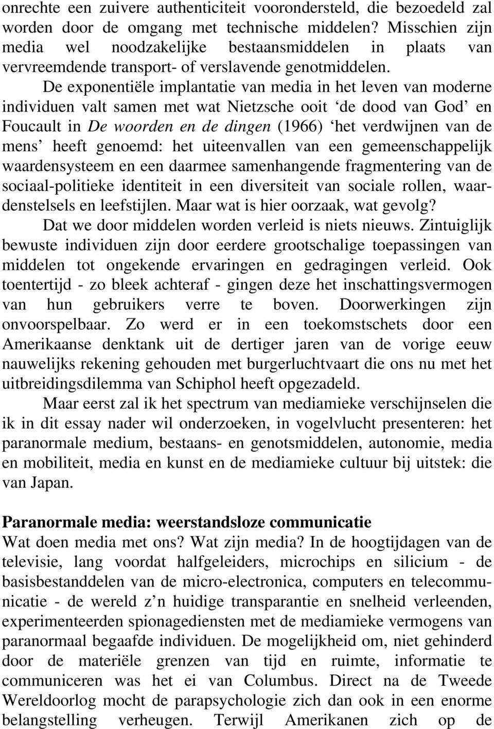 De exponentiële implantatie van media in het leven van moderne individuen valt samen met wat Nietzsche ooit de dood van God en Foucault in De woorden en de dingen (1966) het verdwijnen van de mens