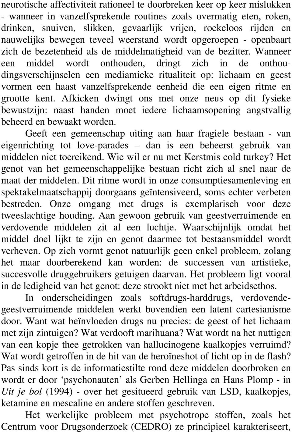 Wanneer een middel wordt onthouden, dringt zich in de onthoudingsverschijnselen een mediamieke ritualiteit op: lichaam en geest vormen een haast vanzelfsprekende eenheid die een eigen ritme en