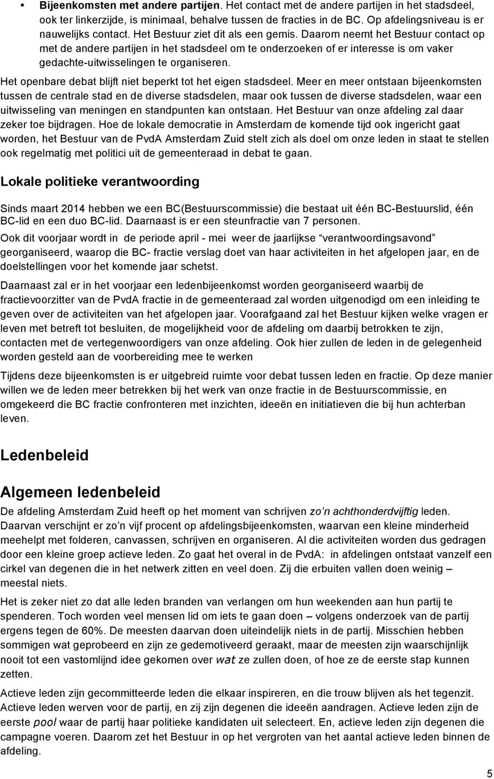 Daarom neemt het Bestuur contact op met de andere partijen in het stadsdeel om te onderzoeken of er interesse is om vaker gedachte-uitwisselingen te organiseren.