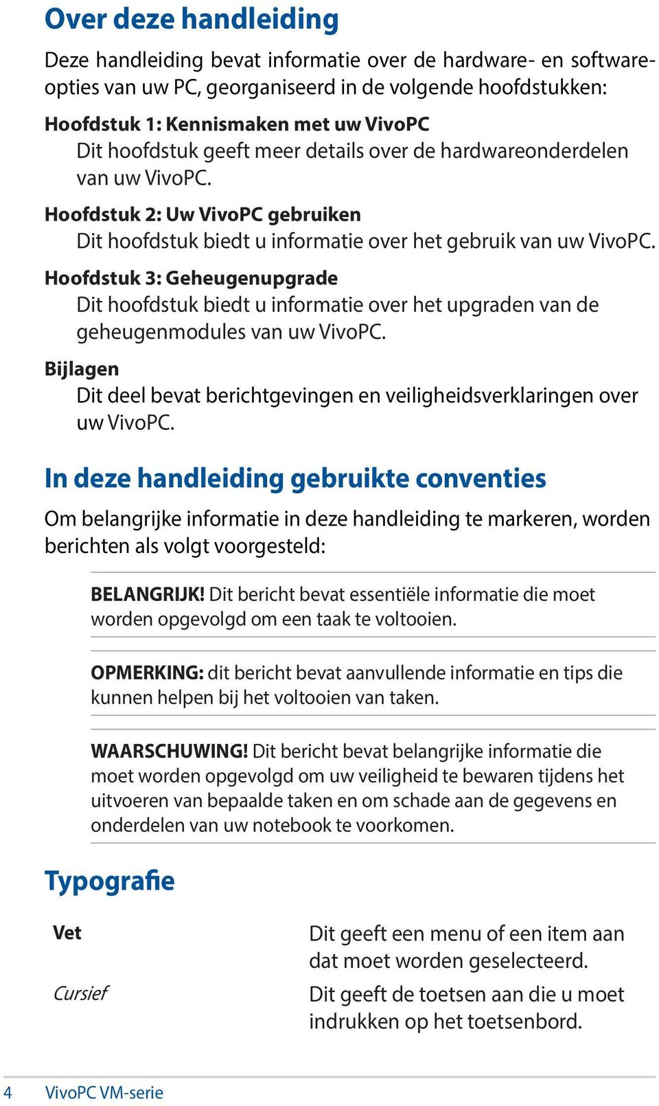 Hoofdstuk 3: Geheugenupgrade Dit hoofdstuk biedt u informatie over het upgraden van de geheugenmodules van uw VivoPC. Bijlagen Dit deel bevat berichtgevingen en veiligheidsverklaringen over uw VivoPC.