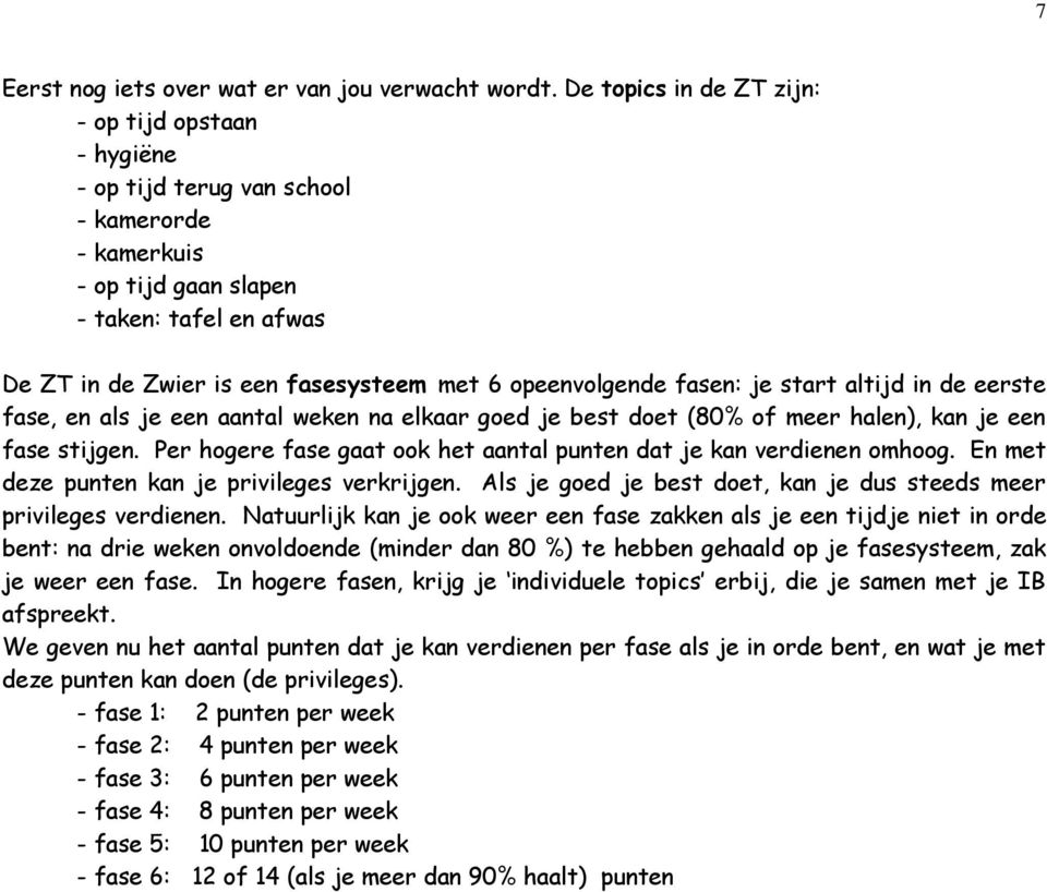 opeenvolgende fasen: je start altijd in de eerste fase, en als je een aantal weken na elkaar goed je best doet (80% of meer halen), kan je een fase stijgen.