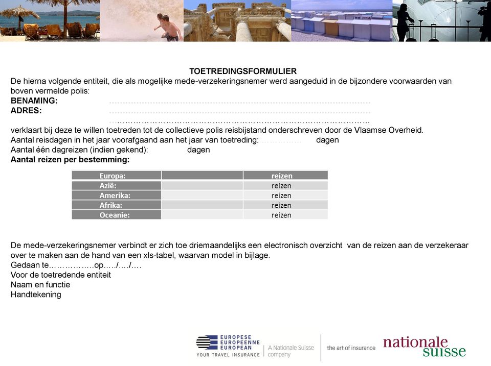 Aantal reisdagen in het jaar voorafgaand aan het jaar van toetreding: dagen Aantal één dagreizen (indien gekend): dagen Aantal reizen per bestemming: De mede-verzekeringsnemer