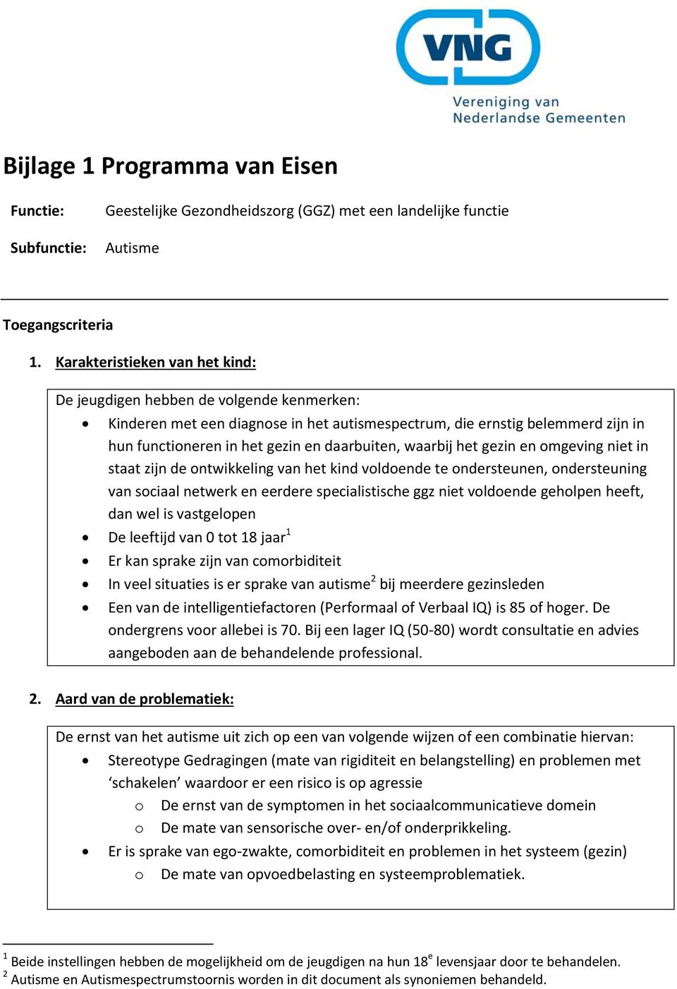 waarbij het gezin en omgeving niet in staat zijn de ontwikkeling van het kind voldoende te ondersteunen, ondersteuning van sociaal netwerk en eerdere specialistische ggz niet voldoende geholpen