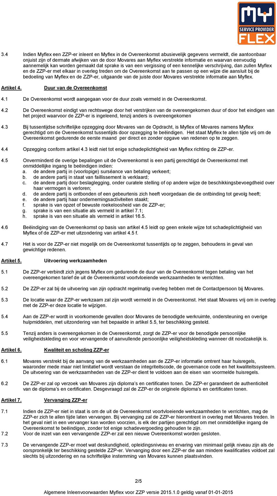 aan te passen op een wijze die aansluit bij de bedoeling van Myflex en de ZZP-er, uitgaande van de juiste door Movares verstrekte informatie aan Myflex. Artikel 4. Duur van de Overeenkomst 4.