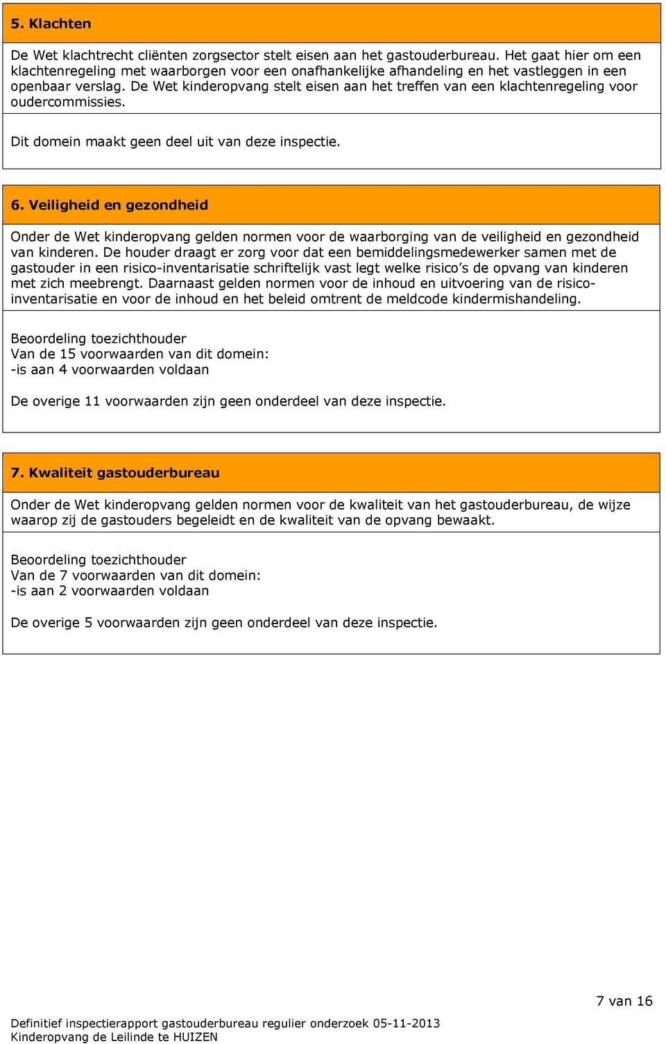 De Wet kinderopvang stelt eisen aan het treffen van een klachtenregeling voor oudercommissies. Dit domein maakt geen deel uit van deze inspectie. 6.