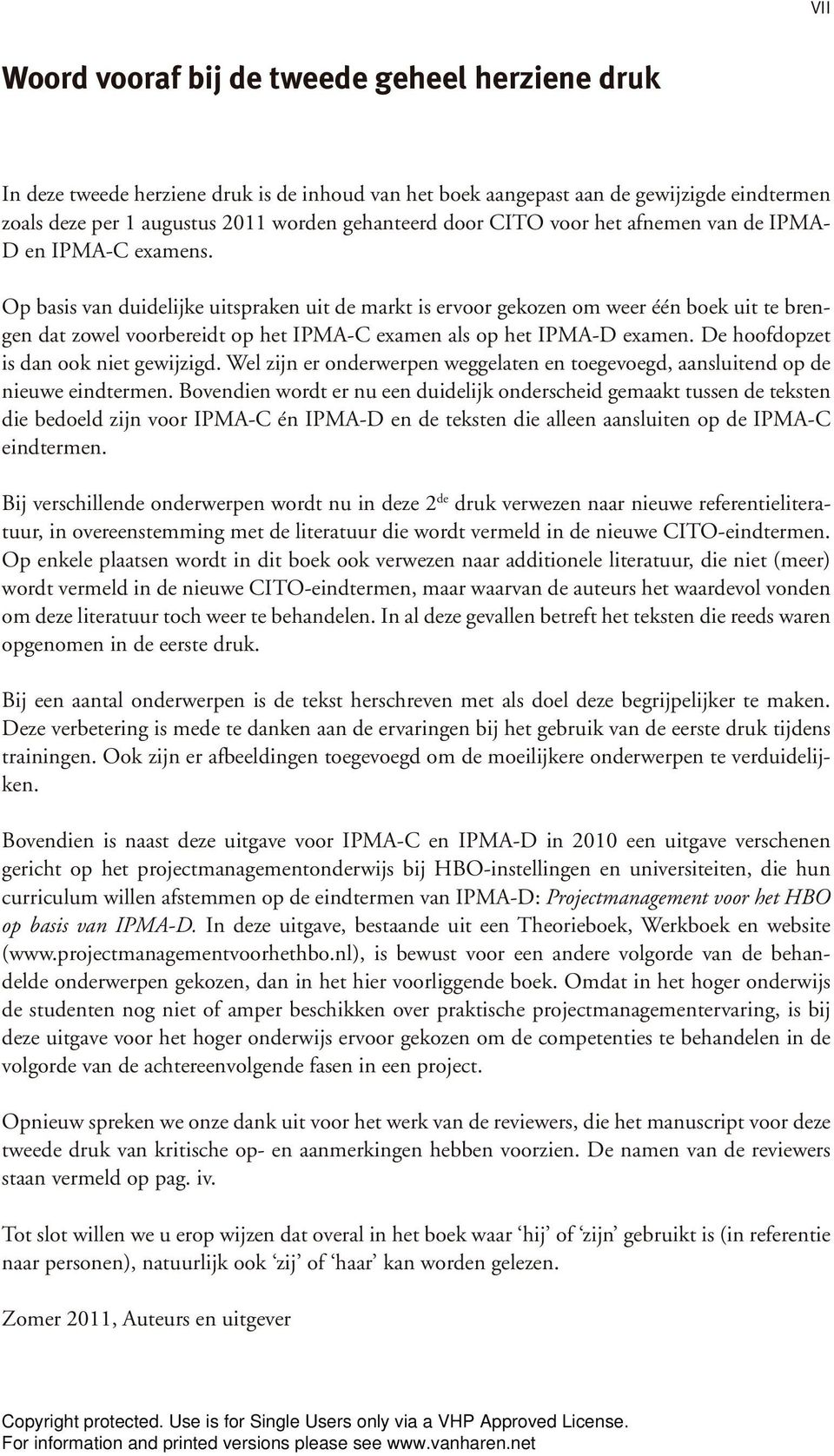 Op basis van duidelijke uitspraken uit de markt is ervoor gekozen om weer één boek uit te brengen dat zowel voorbereidt op het IPMA-C examen als op het IPMA-D examen.