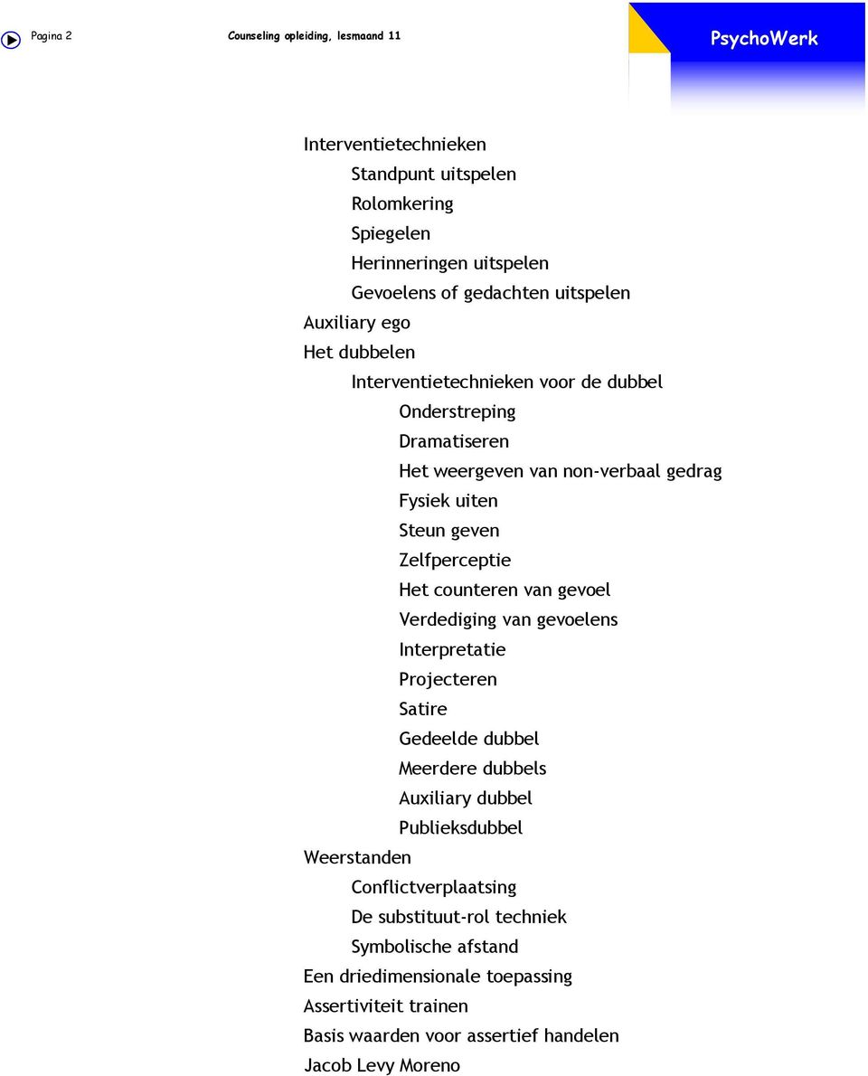 Het counteren van gevoel Verdediging van gevoelens Interpretatie Projecteren Satire Gedeelde dubbel Meerdere dubbels Auxiliary dubbel Publieksdubbel Weerstanden