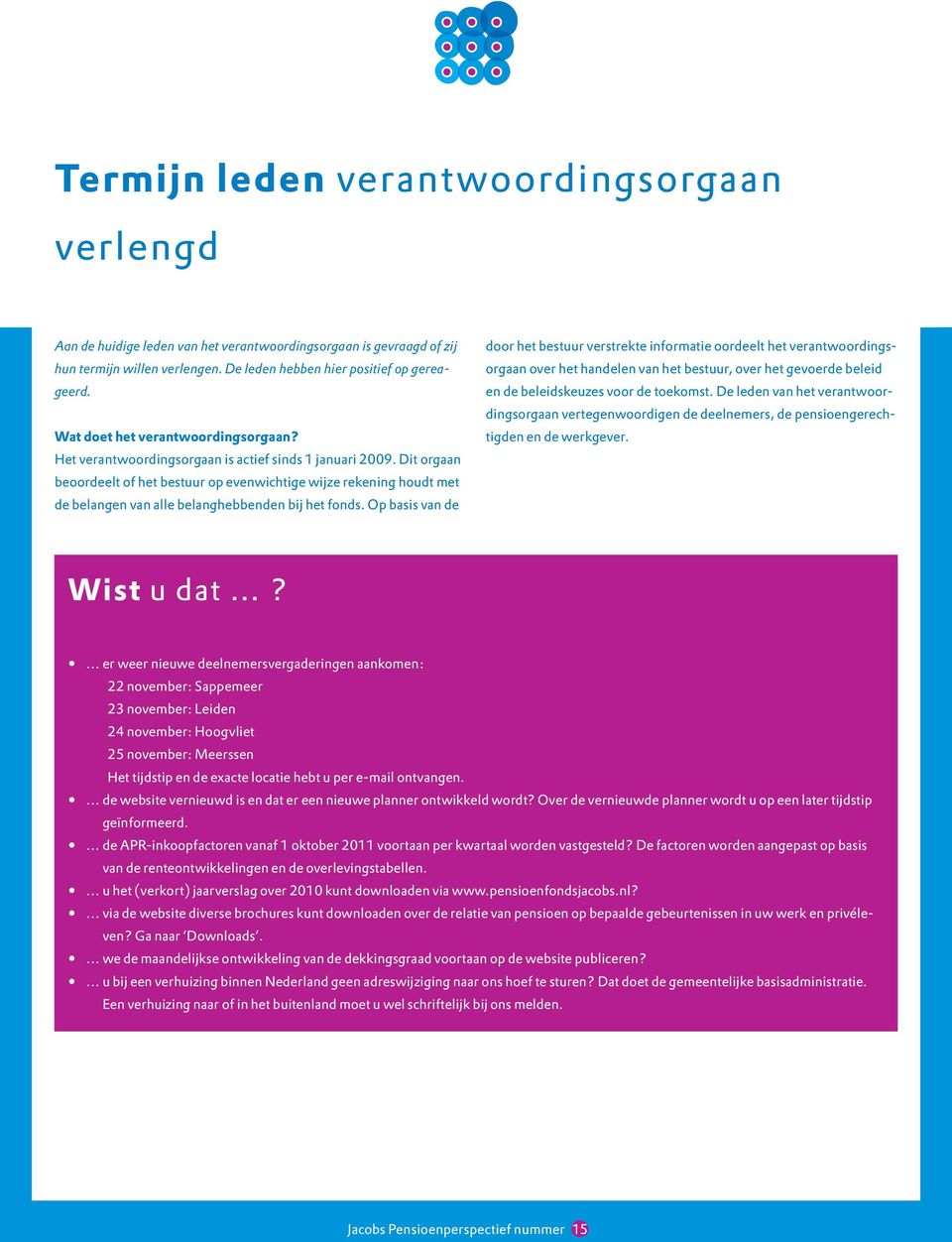 Dit orgaan beoordeelt of het bestuur op evenwichtige wijze rekening houdt met de belangen van alle belanghebbenden bij het fonds.