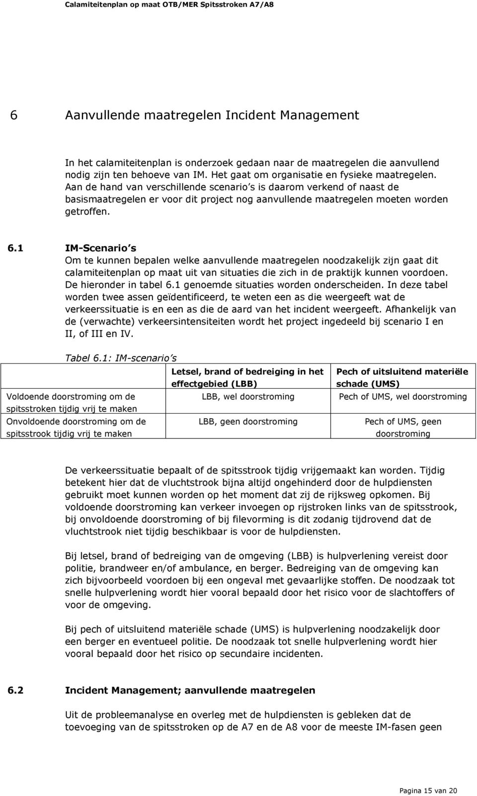 Aan de hand van verschillende scenario s is daarom verkend of naast de basismaatregelen er voor dit project nog aanvullende maatregelen moeten worden getroffen. 6.