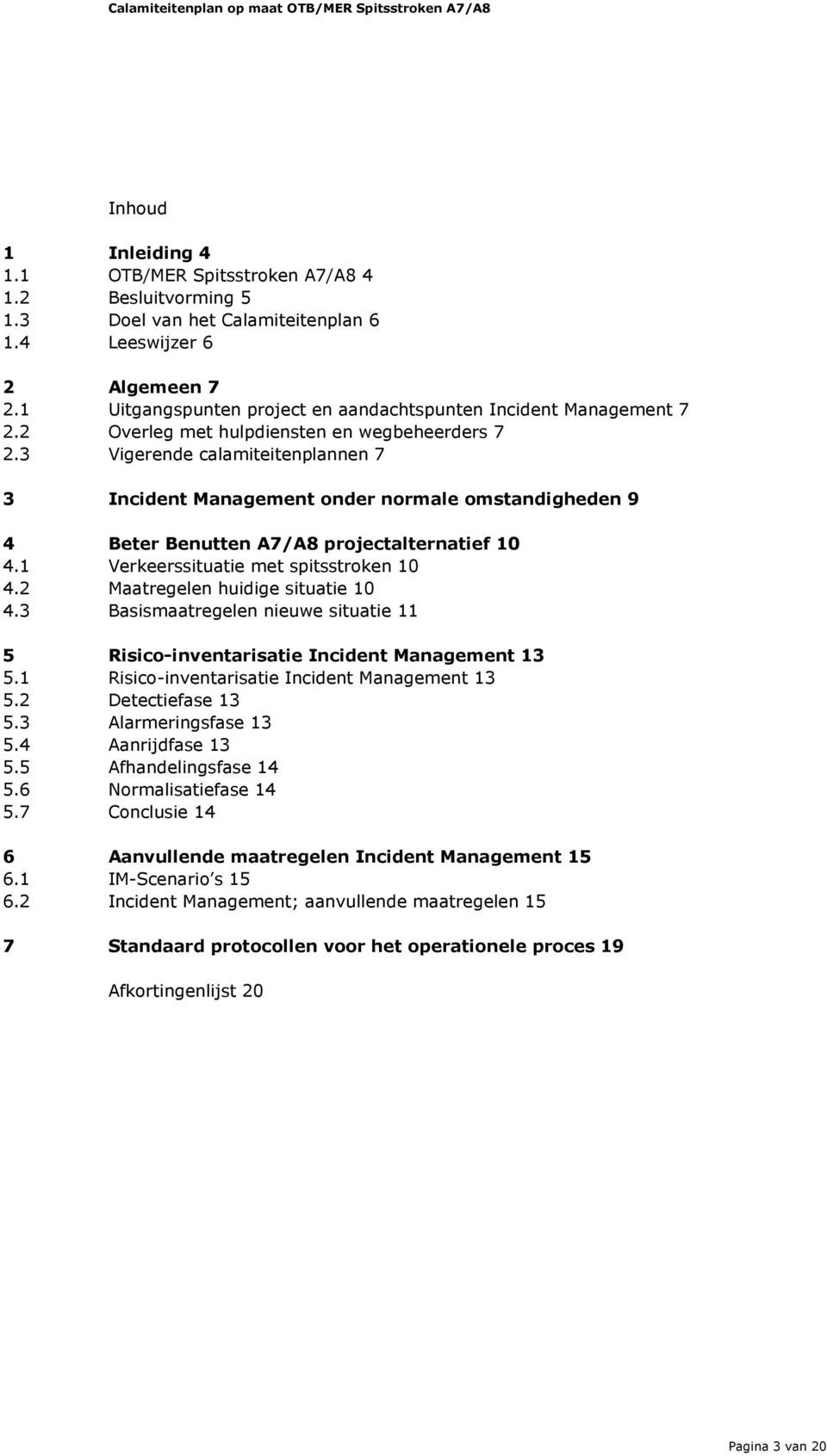 3 Vigerende calamiteitenplannen 7 3 Incident Management onder normale omstandigheden 9 4 Beter Benutten A7/A8 projectalternatief 10 4.1 Verkeerssituatie met spitsstroken 10 4.