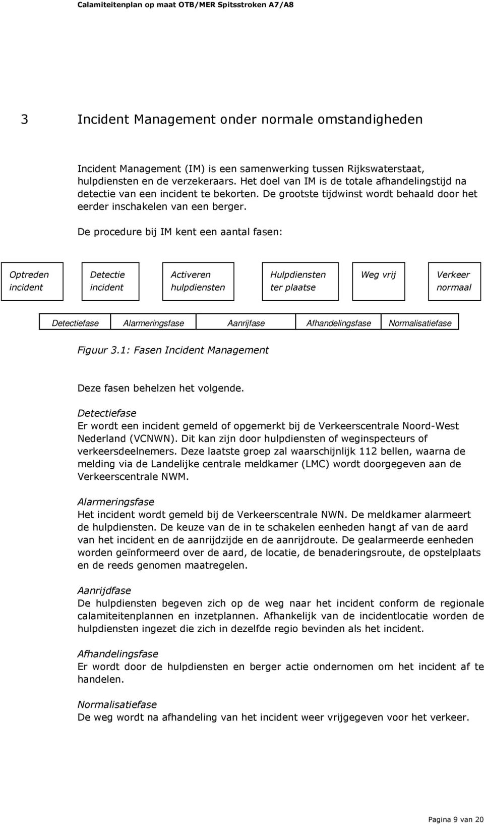 De procedure bij IM kent een aantal fasen: Optreden incident Detectie incident Activeren hulpdiensten Hulpdiensten ter plaatse Weg vrij Verkeer normaal Detectiefase Alarmeringsfase Aanrijfase