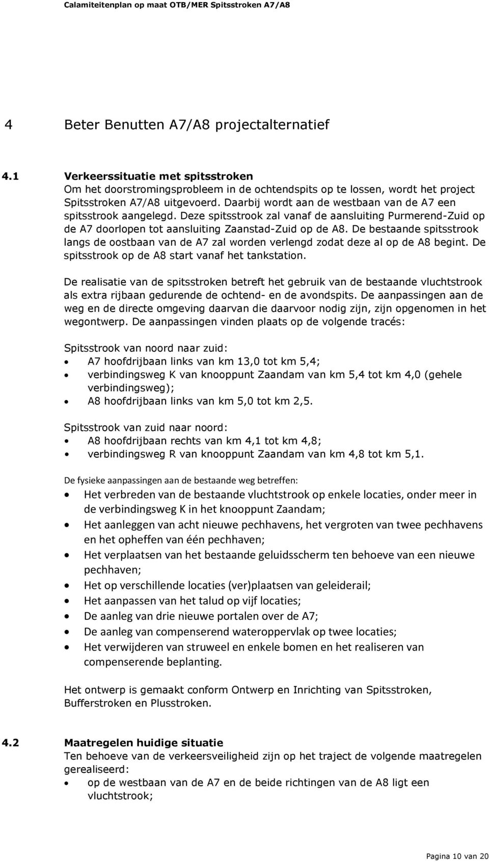 De bestaande spitsstrook langs de oostbaan van de A7 zal worden verlengd zodat deze al op de A8 begint. De spitsstrook op de A8 start vanaf het tankstation.