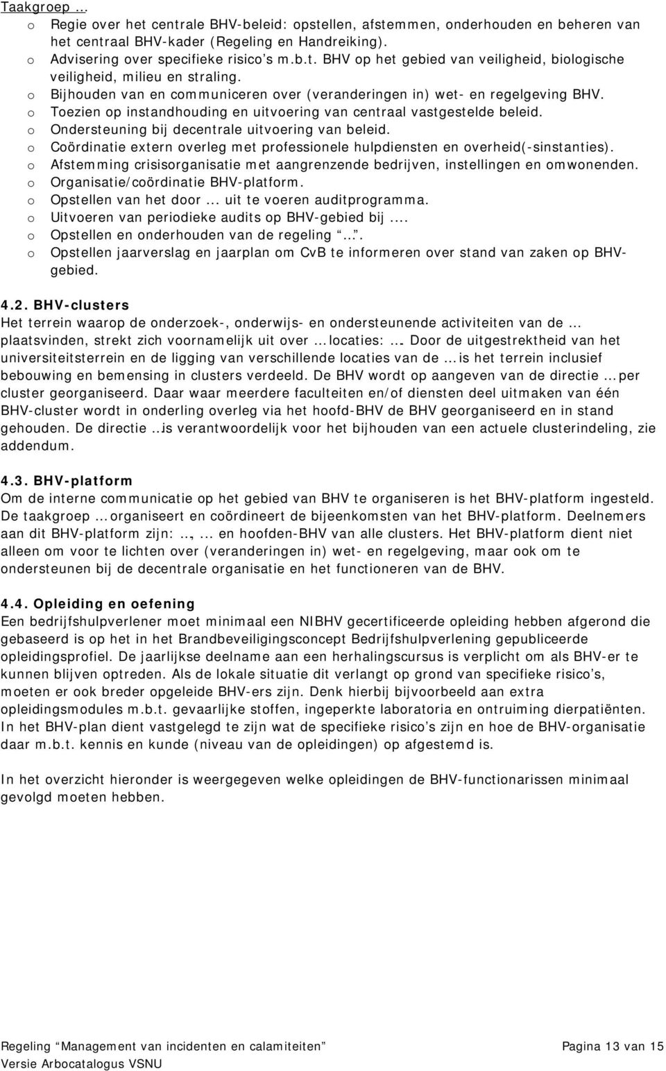 Cördinatie extern verleg met prfessinele hulpdiensten en verheid(-sinstanties). Afstemming crisisrganisatie met aangrenzende bedrijven, instellingen en mwnenden. Organisatie/cördinatie BHV-platfrm.