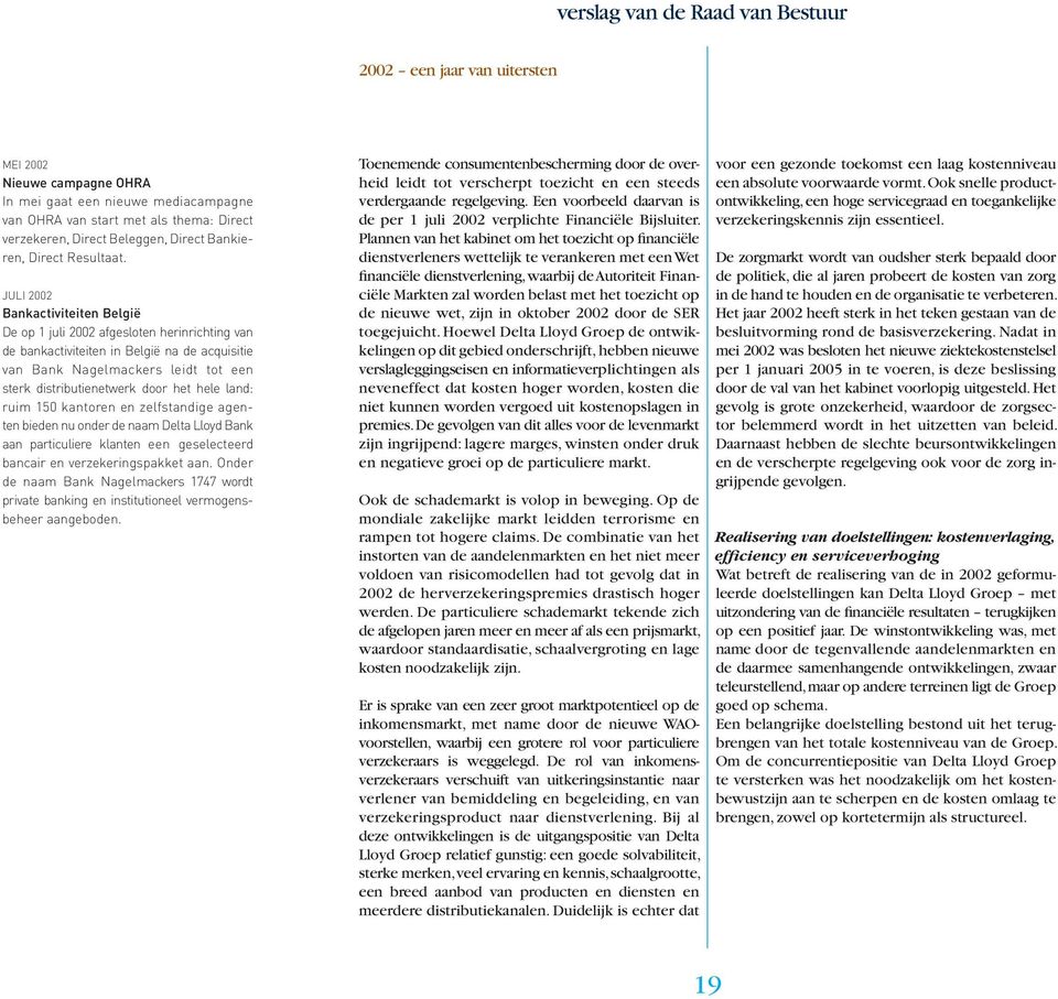 JULI 2002 Bankactiviteiten België De op 1 juli 2002 afgesloten herinrichting van de bankactiviteiten in België na de acquisitie van Bank Nagelmackers leidt tot een sterk distributienetwerk door het