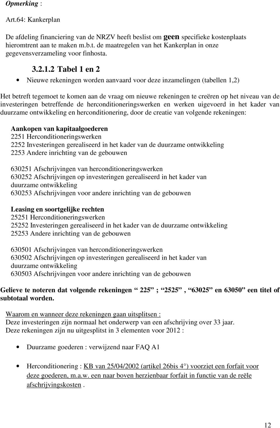 2 Tabel 1 en 2 Nieuwe rekeningen worden aanvaard voor deze inzamelingen (tabellen 1,2) Het betreft tegemoet te komen aan de vraag om nieuwe rekeningen te creëren op het niveau van de investeringen