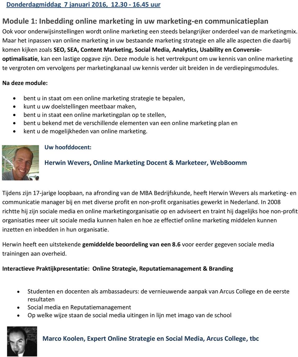 Maar het inpassen van online marketing in uw bestaande marketing strategie en alle alle aspecten die daarbij komen kijken zoals SEO, SEA, Content Marketing, Social Media, Analytics, Usability en