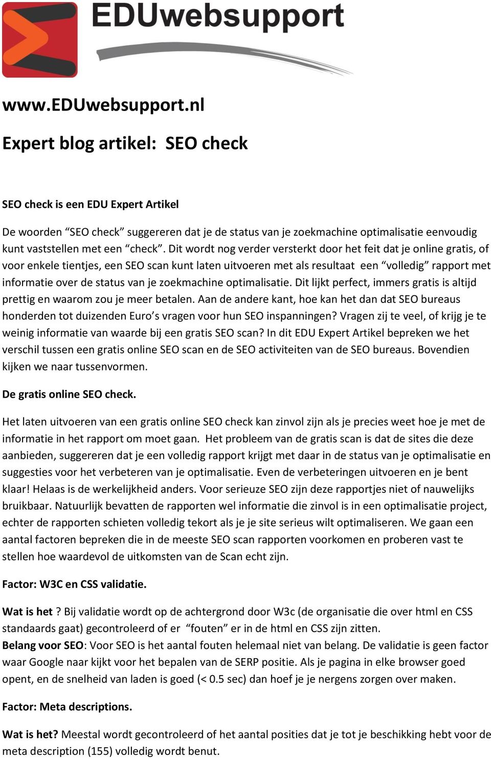 Dit wordt nog verder versterkt door het feit dat je online gratis, of voor enkele tientjes, een SEO scan kunt laten uitvoeren met als resultaat een volledig rapport met informatie over de status van