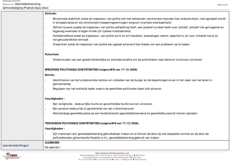 bijgevolg weerbaar is tegen kritiek (cfr fysieke inzetbaarheid) - Actiebereidheid zodat de inspecteur van politie durft en wil handelen, beslissingen neemt, assertief is, zin voor initiatief toont en