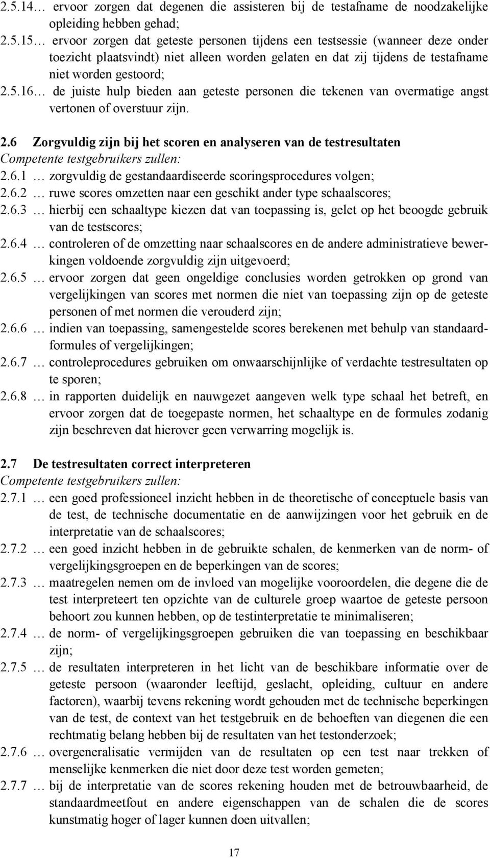 6 Zorgvuldig zijn bij het scoren en analyseren van de testresultaten Competente testgebruikers zullen: 2.6.1 zorgvuldig de gestandaardiseerde scoringsprocedures volgen; 2.6.2 ruwe scores omzetten naar een geschikt ander type schaalscores; 2.