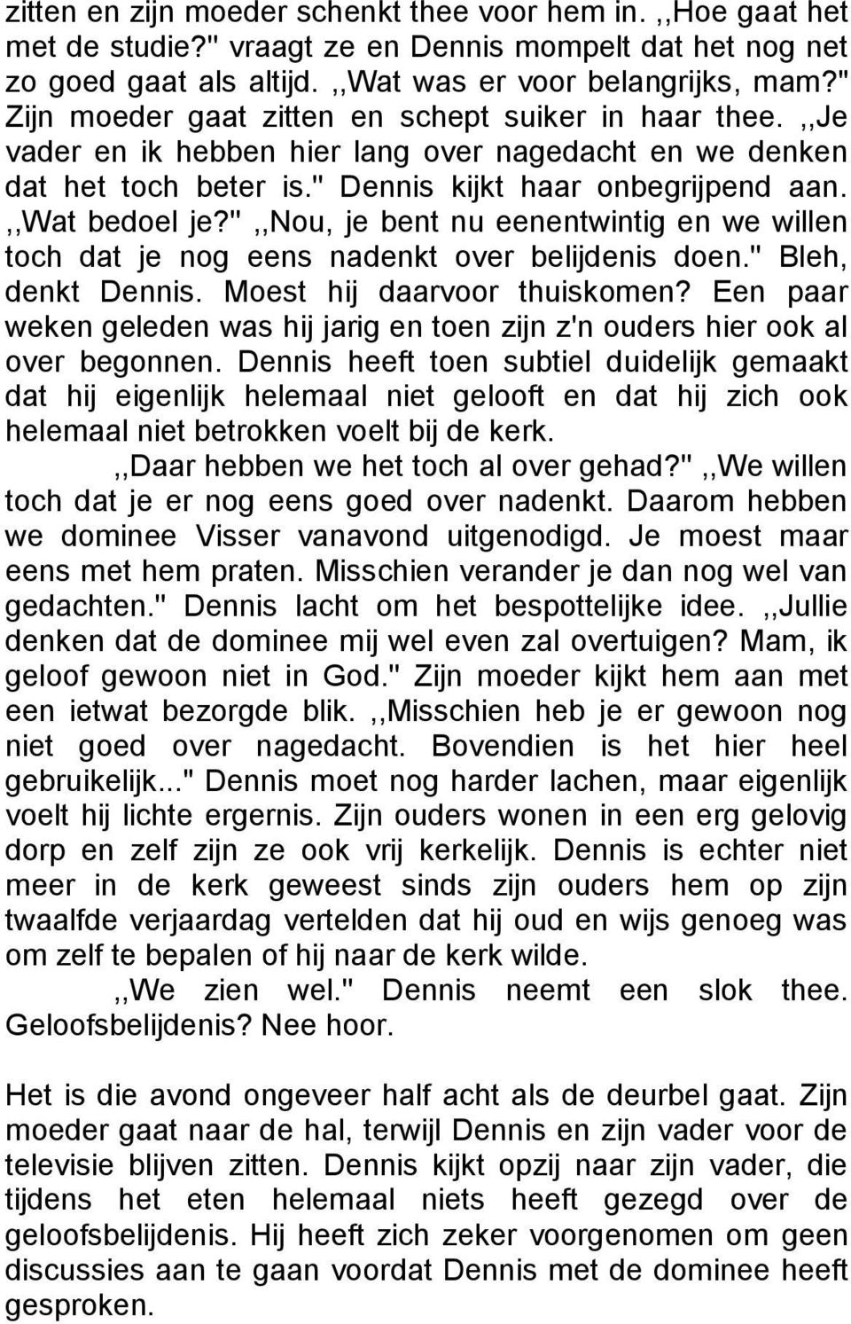 '',,nou, je bent nu eenentwintig en we willen toch dat je nog eens nadenkt over belijdenis doen.'' Bleh, denkt Dennis. Moest hij daarvoor thuiskomen?